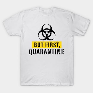 But First Quarantine T-Shirt